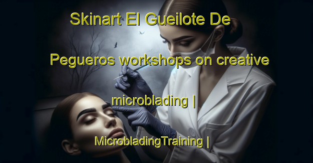 Skinart El Gueilote De Pegueros workshops on creative microblading | MicrobladingTraining | MicrobladingClasses | SkinartTraining-Mexico